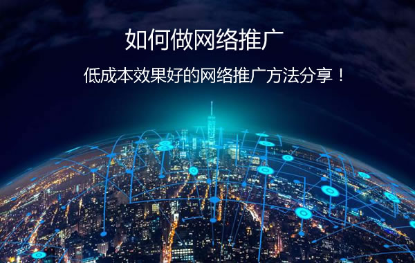 如何做网络推广？低成本效果好的网络推广方法分享！